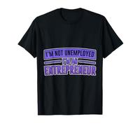 I'm Not Unemployed I'm An Entrepreneur --- T-Shirt