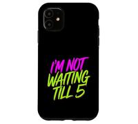 I'm Not Waiting Till 5 Party Drinking Celebration |- Case for iPhone 11