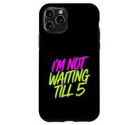 I'm Not Waiting Till 5 Party Drinking Celebration |- Case for iPhone 11 Pro