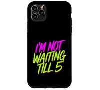 I'm Not Waiting Till 5 Party Drinking Celebration |- Case for iPhone 11 Pro Max