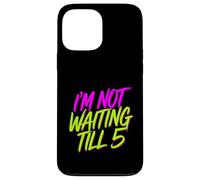 I'm Not Waiting Till 5 Party Drinking Celebration |- Case for iPhone 13 Pro Max