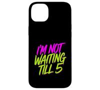 I'm Not Waiting Till 5 Party Drinking Celebration |- Case for iPhone 14 Plus