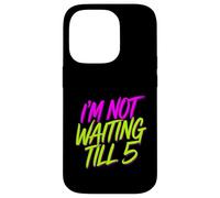 I'm Not Waiting Till 5 Party Drinking Celebration |- Case for iPhone 14 Pro
