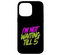 I'm Not Waiting Till 5 Party Drinking Celebration |- Case for iPhone 14 Pro Max
