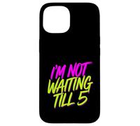 I'm Not Waiting Till 5 Party Drinking Celebration |- Case for iPhone 15
