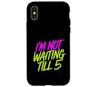 I'm Not Waiting Till 5 Party Drinking Celebration |- Case for iPhone X/XS