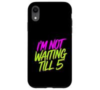 I'm Not Waiting Till 5 Party Drinking Celebration |- Case for iPhone XR