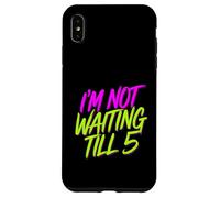 I'm Not Waiting Till 5 Party Drinking Celebration |- Case for iPhone XS Max
