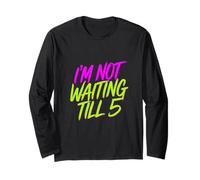 I'm Not Waiting Till 5 Party Drinking Celebration |- Long Sleeve T-Shirt