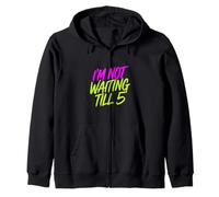 I'm Not Waiting Till 5 Party Drinking Celebration |- Zip Hoodie