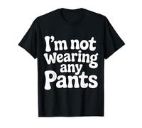 I'm Not Wearing Any Pants Comfort Vibes |- T-Shirt