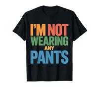 I'm Not Wearing Any Pants Comfort Vibes - T-Shirt