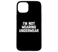 I'm Not Wearing Underwear - Funny Saying Sarcastic Novelty Case for iPhone 15 Plus