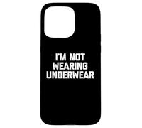 I'm Not Wearing Underwear - Funny Saying Sarcastic Novelty Case for iPhone 15 Pro Max