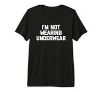I'm Not Wearing Underwear - Funny Saying Sarcastic Novelty Premium T-Shirt