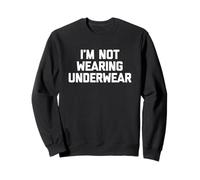 I'm Not Wearing Underwear - Funny Saying Sarcastic Novelty Sweatshirt