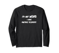 I'm NOT Weird, I Have Multiple Sclerosis Long Sleeve T-Shirt