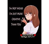I'm Not Weird I'm Just More Creative Than You : Anime Sketchbook - Sketch Book for drawing and sketching - Drawing Book - Blank Drawing Paper - | 8.5” x 11”, 100 pages |