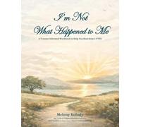 I'm Not What Happened to Me: A Trauma-Informed Workbook to Help You Heal from C-PTSD
