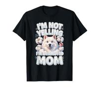 I'm Not Yelling I'm a Samoyed Mom Fluffy Dog Lover T-Shirt