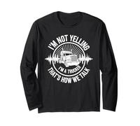 I'm Not Yelling I'm A Trucker That's How We Talk Semi Truck Long Sleeve T-Shirt