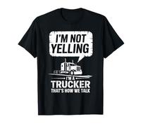 I'm Not Yelling I'm A Trucker That's How We Talk Semi Truck T-Shirt
