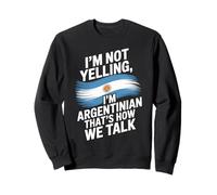 I'm Not Yelling I'm Argentinian That's How We Talk Argentina Sweatshirt