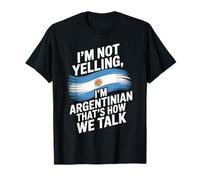 I'm Not Yelling I'm Argentinian That's How We Talk Argentina T-Shirt