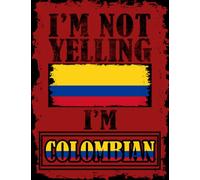 I'm Not Yelling I'm Colombian: Funny colombian Notebook Journal Diary Colombia Heritage Gift, 110 Lined pages , High-Quality Cover (8.5 x 11) Inches