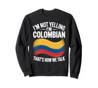 I'm Not Yelling I'm Colombian That's How We Talk Sweatshirt