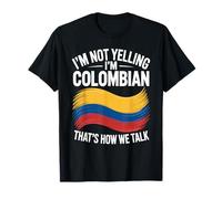 I'm Not Yelling I'm Colombian That's How We Talk T-Shirt