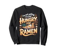 I'm Not Yelling I'm Just Hungry for Ramen Noodles Japanese Sweatshirt