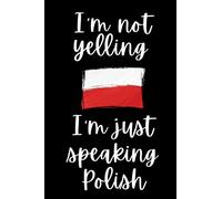 I'm Not Yelling I'm Just Speaking Polish: Funny Joke Notebook | Ruled Lined Sarcastic Journal | Perfect Gag Gift For Friend Coworker Teacher Student Pupil