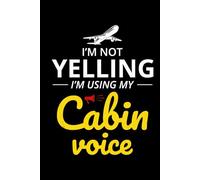 I'm not Yelling, I'm using my Cabin Voice: Flight Attendant Cabin Crew Journal Notebook for Writing