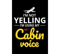 I'm not Yelling, I'm using my Cabin Voice: Flight Attendant Cabin Crew Journal Notebook for Writing