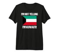 I'm Not Yelling Kuwaiti Country Flag Kuwait Premium T-Shirt
