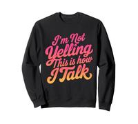 I'm Not Yelling This Is How I Talk Funny Loud Personality Sweatshirt