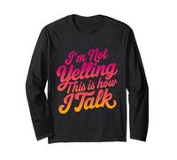 I'm Not Yelling This is How I Talk Loud Talker Humor Long Sleeve T-Shirt