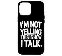 I'm Not Yelling This Is How I Talk Loud Voice Humor Case for iPhone 12 Pro Max