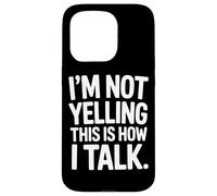 I'm Not Yelling This Is How I Talk Loud Voice Humor Case for iPhone 15 Pro