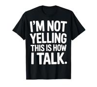 I'm Not Yelling This is How I Talk Loud Voice Humor T-Shirt