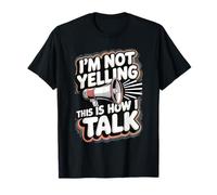 I'm Not Yelling This Is How I Talk T-Shirt
