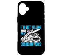 Im not Yelling this is my Chainsaw Voice Chainsaw Case for iPhone 16 Plus