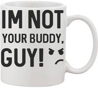 I'm Not Your Buddy, Guy Funny Quote Ceramic Mug White