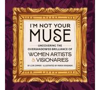 I'm Not Your Muse : Uncovering the Overshadowed Brilliance of Women Artists & Visionaries