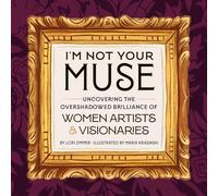 I'm Not Your Muse: Uncovering the Overshadowed Brilliance of Women Artists & Visionaries