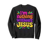 I'm Nothing Without Jesus - Vintage Colorful Christian Sweatshirt