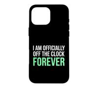 I'm Officially Off The Clock Forever Retiree Case for iPhone 16 Pro Max