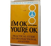 I'm Ok You're Ok A Practical Guide To Transactional Analysis