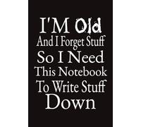 I'm Old And I Forget Stuff So I Need This Notebook To Write Stuff Down: A Retro 120 Page Gift Notebook Journal, For Co-workers, Friends and Family